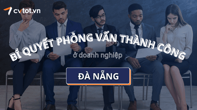 Bí quyết phỏng vấn thành công tại các doanh nghiệp Đà Nẵng