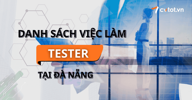 Cẩm nang việc làm Tester tại Đà Nẵng cập nhật mới nhất