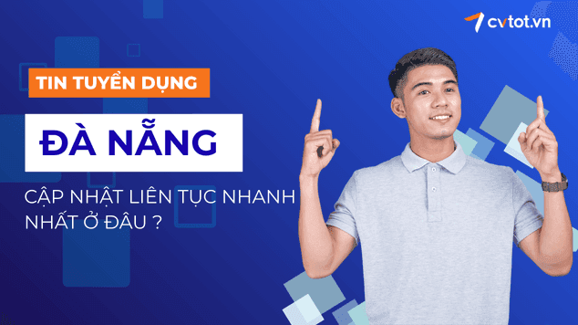 Tin tuyển dụng Đà Nẵng cập nhật liên tục nhanh nhất ở đâu