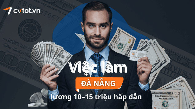Việc làm Đà Nẵng lương 10-15 triệu hấp dẫn