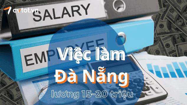 Việc làm Đà Nẵng lương 15 - 20 triệu cho nhân sự có kinh nghiệm