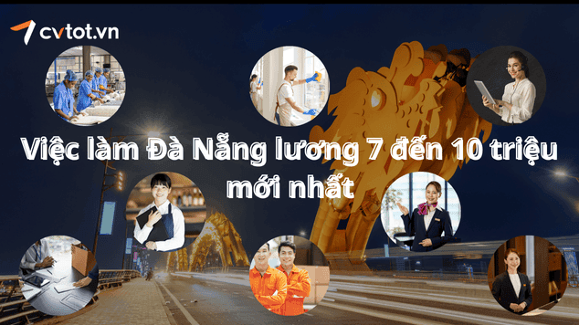 Việc làm Đà Nẵng lương 7 đến 10 triệu mới nhất