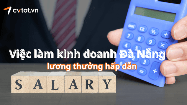 Việc làm kinh doanh Đà Nẵng lương thưởng hấp dẫn